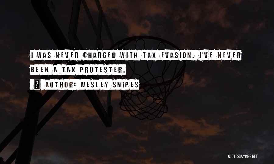 Wesley Snipes Quotes: I Was Never Charged With Tax Evasion. I've Never Been A Tax Protester.