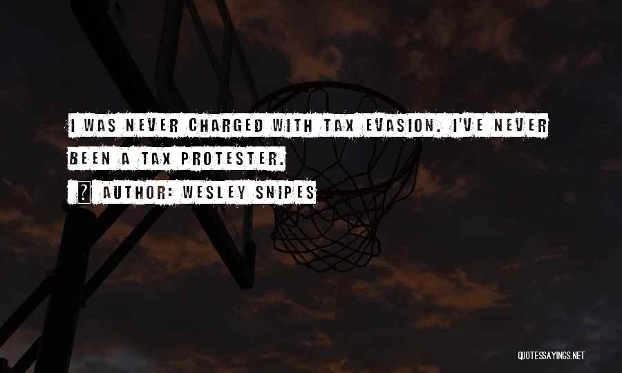 Wesley Snipes Quotes: I Was Never Charged With Tax Evasion. I've Never Been A Tax Protester.