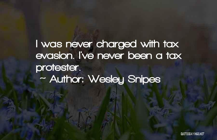 Wesley Snipes Quotes: I Was Never Charged With Tax Evasion. I've Never Been A Tax Protester.