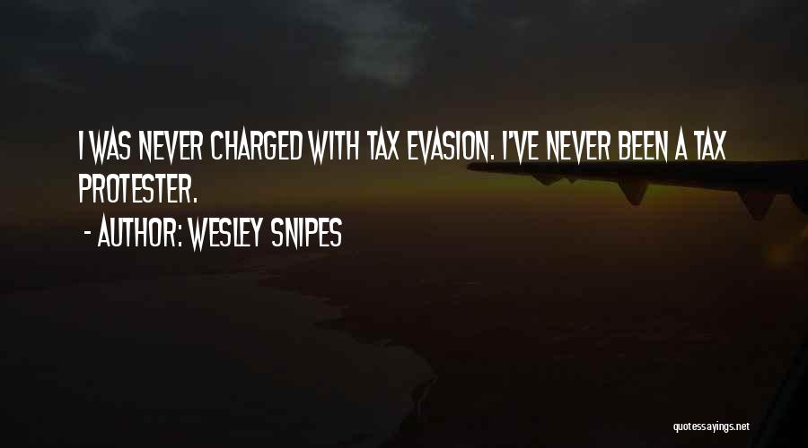 Wesley Snipes Quotes: I Was Never Charged With Tax Evasion. I've Never Been A Tax Protester.