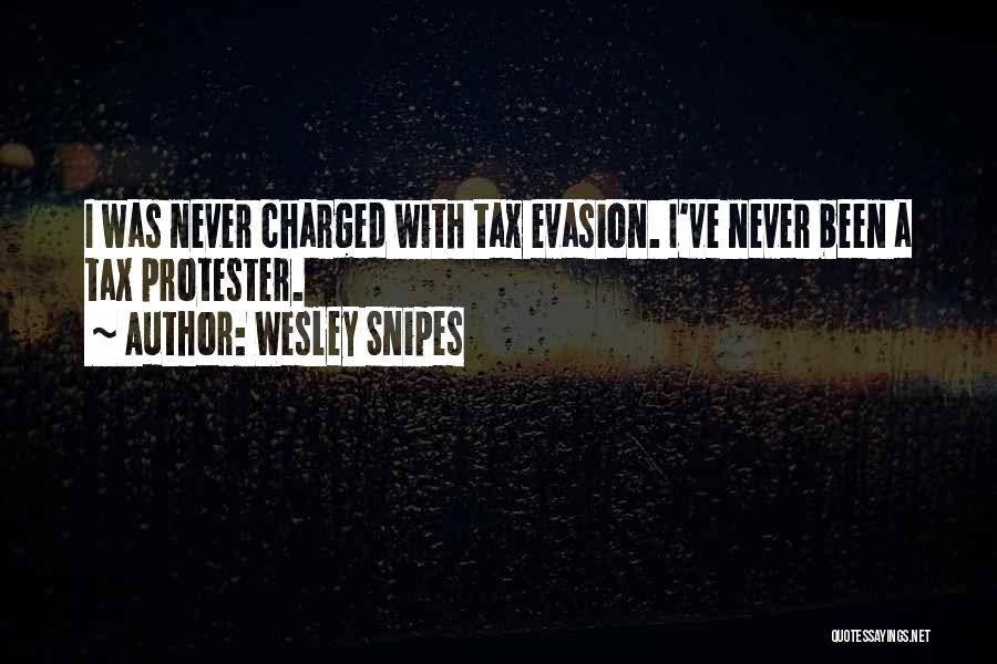 Wesley Snipes Quotes: I Was Never Charged With Tax Evasion. I've Never Been A Tax Protester.