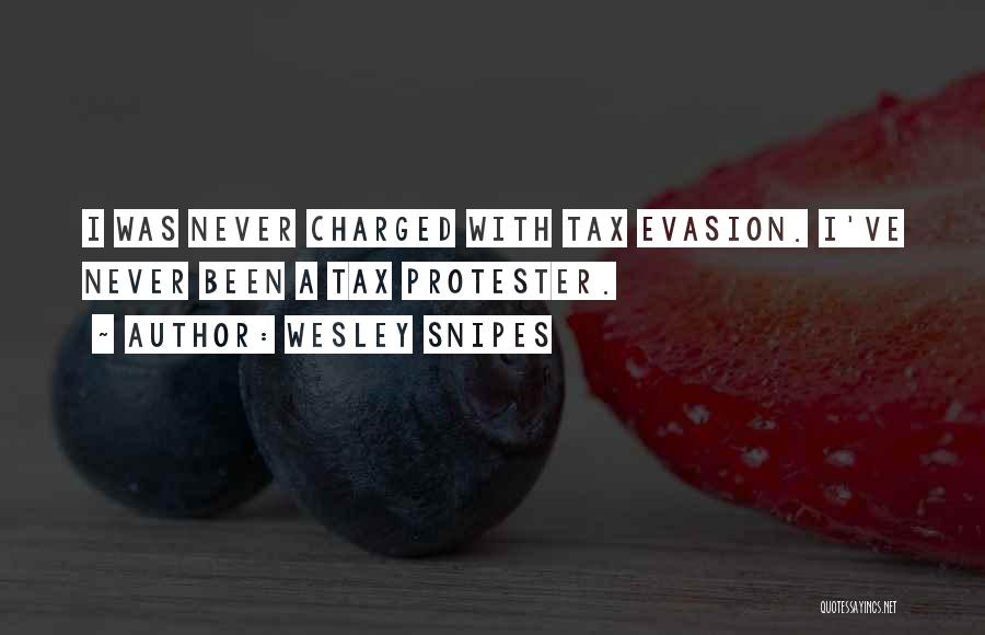 Wesley Snipes Quotes: I Was Never Charged With Tax Evasion. I've Never Been A Tax Protester.