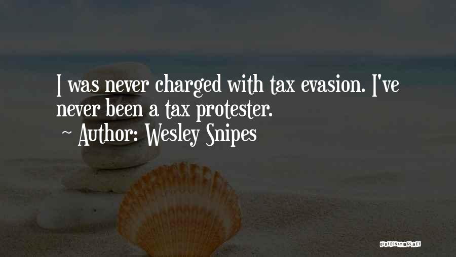 Wesley Snipes Quotes: I Was Never Charged With Tax Evasion. I've Never Been A Tax Protester.