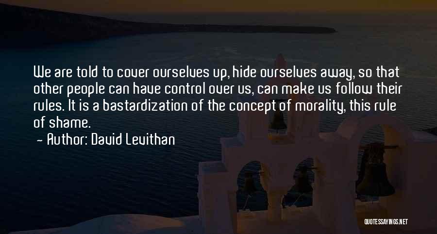 David Levithan Quotes: We Are Told To Cover Ourselves Up, Hide Ourselves Away, So That Other People Can Have Control Over Us, Can