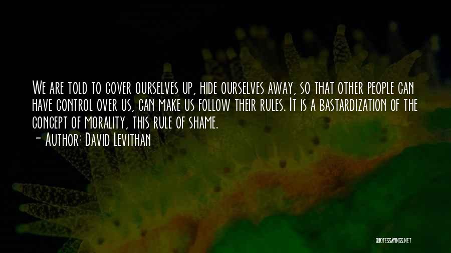 David Levithan Quotes: We Are Told To Cover Ourselves Up, Hide Ourselves Away, So That Other People Can Have Control Over Us, Can