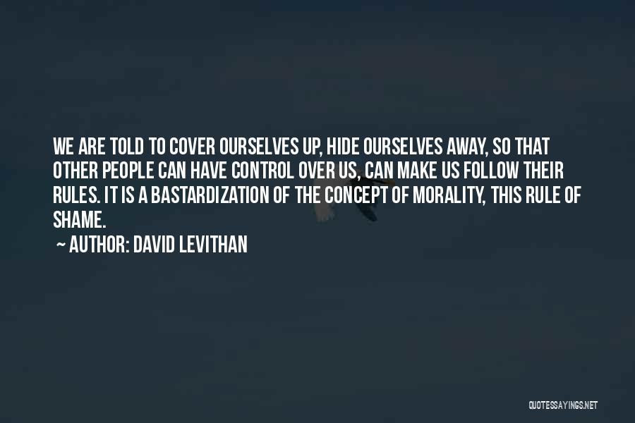 David Levithan Quotes: We Are Told To Cover Ourselves Up, Hide Ourselves Away, So That Other People Can Have Control Over Us, Can