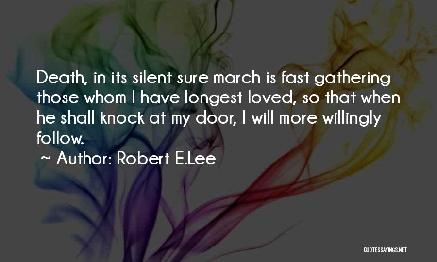 Robert E.Lee Quotes: Death, In Its Silent Sure March Is Fast Gathering Those Whom I Have Longest Loved, So That When He Shall