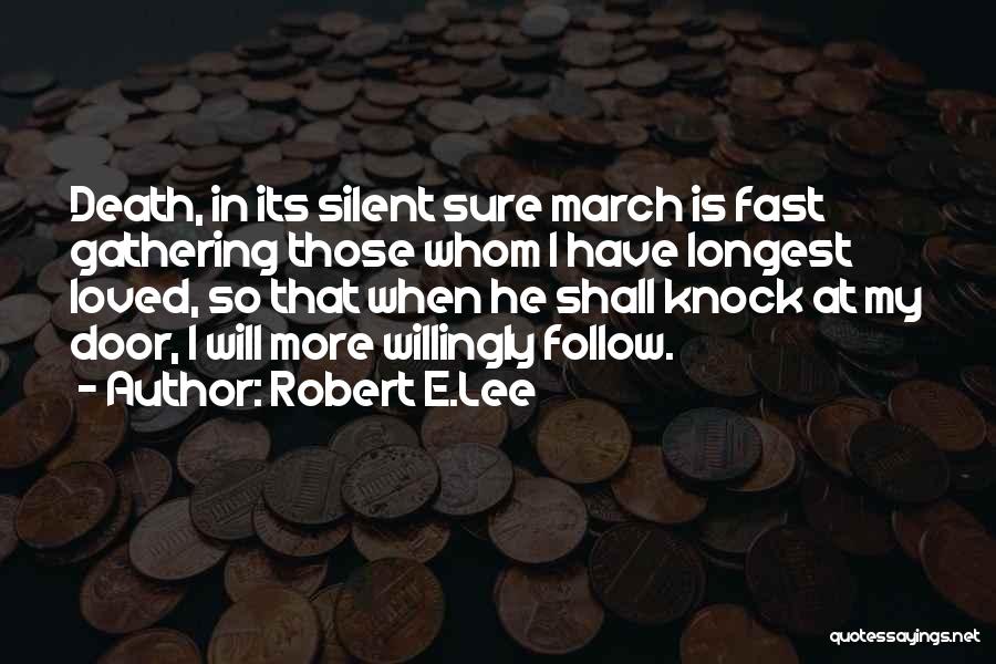 Robert E.Lee Quotes: Death, In Its Silent Sure March Is Fast Gathering Those Whom I Have Longest Loved, So That When He Shall