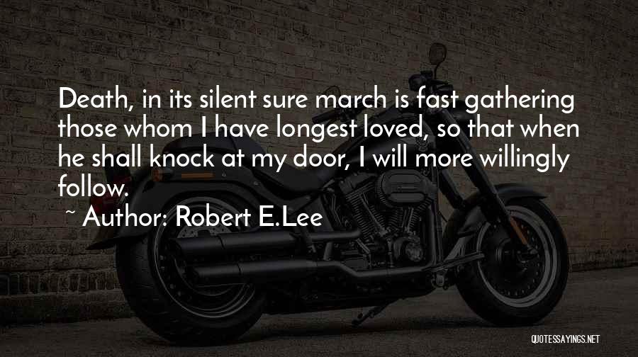 Robert E.Lee Quotes: Death, In Its Silent Sure March Is Fast Gathering Those Whom I Have Longest Loved, So That When He Shall