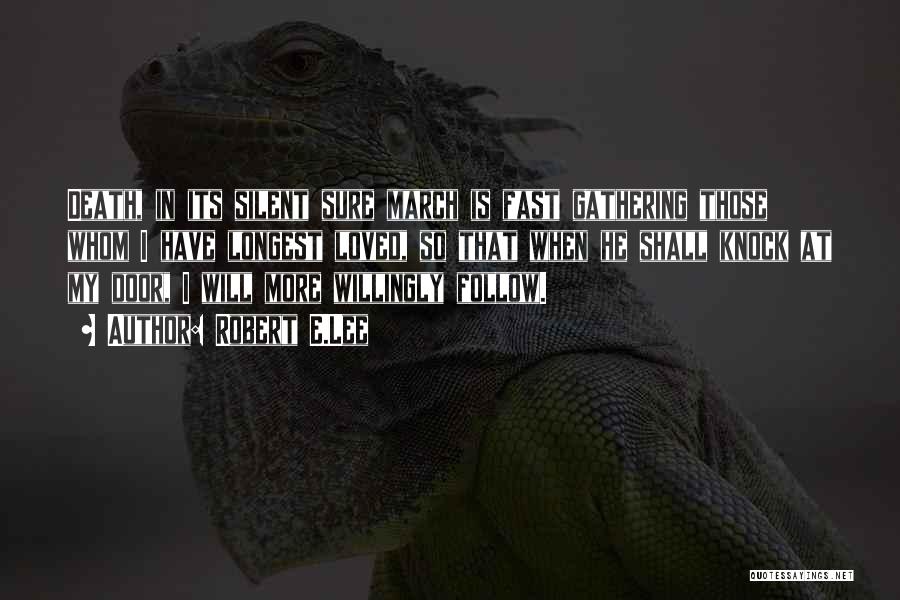Robert E.Lee Quotes: Death, In Its Silent Sure March Is Fast Gathering Those Whom I Have Longest Loved, So That When He Shall