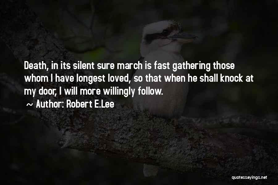 Robert E.Lee Quotes: Death, In Its Silent Sure March Is Fast Gathering Those Whom I Have Longest Loved, So That When He Shall