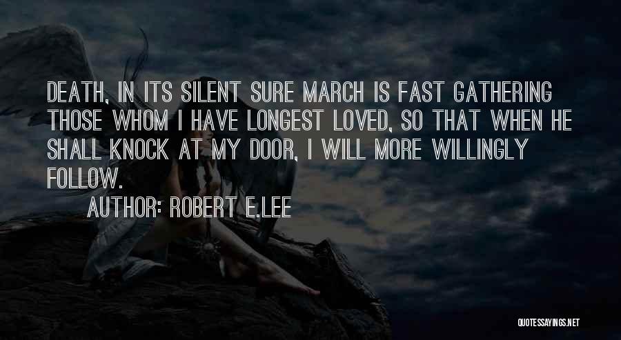 Robert E.Lee Quotes: Death, In Its Silent Sure March Is Fast Gathering Those Whom I Have Longest Loved, So That When He Shall