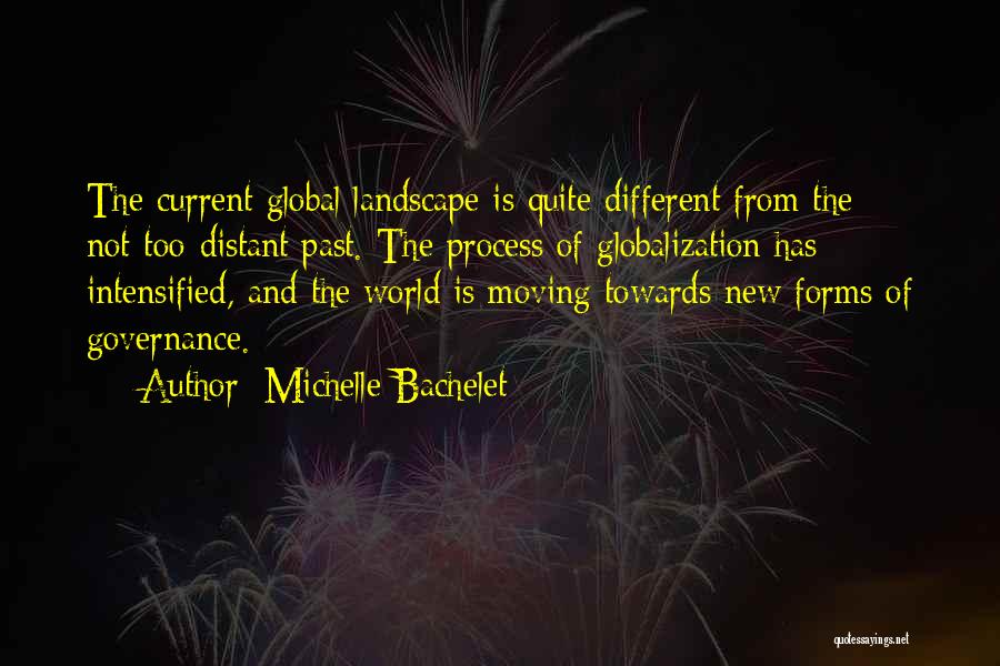 Michelle Bachelet Quotes: The Current Global Landscape Is Quite Different From The Not-too-distant Past. The Process Of Globalization Has Intensified, And The World