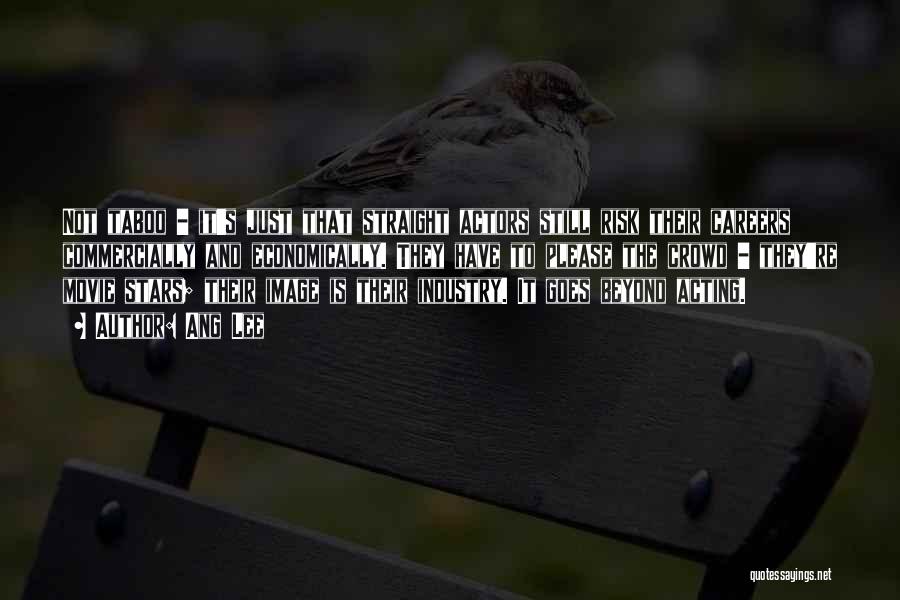 Ang Lee Quotes: Not Taboo - It's Just That Straight Actors Still Risk Their Careers Commercially And Economically. They Have To Please The