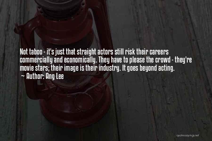 Ang Lee Quotes: Not Taboo - It's Just That Straight Actors Still Risk Their Careers Commercially And Economically. They Have To Please The