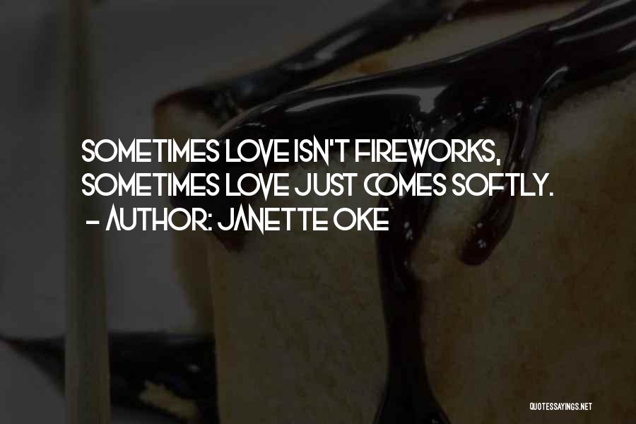 Janette Oke Quotes: Sometimes Love Isn't Fireworks, Sometimes Love Just Comes Softly.