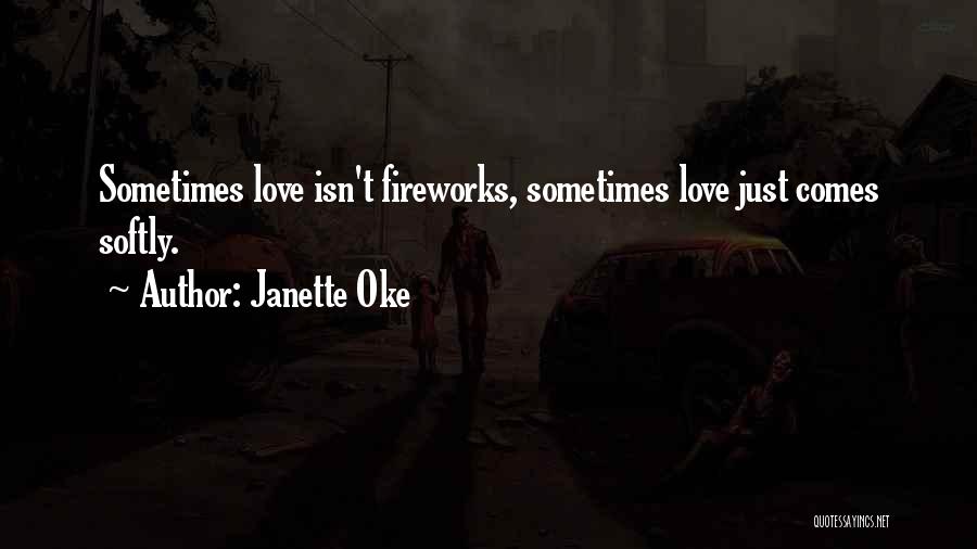 Janette Oke Quotes: Sometimes Love Isn't Fireworks, Sometimes Love Just Comes Softly.