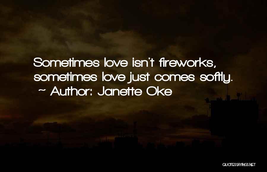 Janette Oke Quotes: Sometimes Love Isn't Fireworks, Sometimes Love Just Comes Softly.