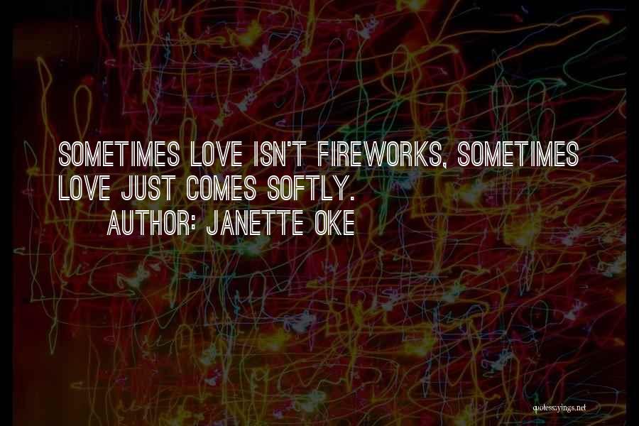 Janette Oke Quotes: Sometimes Love Isn't Fireworks, Sometimes Love Just Comes Softly.