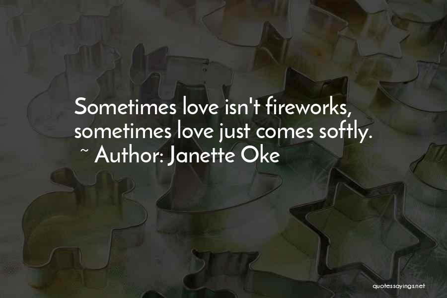 Janette Oke Quotes: Sometimes Love Isn't Fireworks, Sometimes Love Just Comes Softly.
