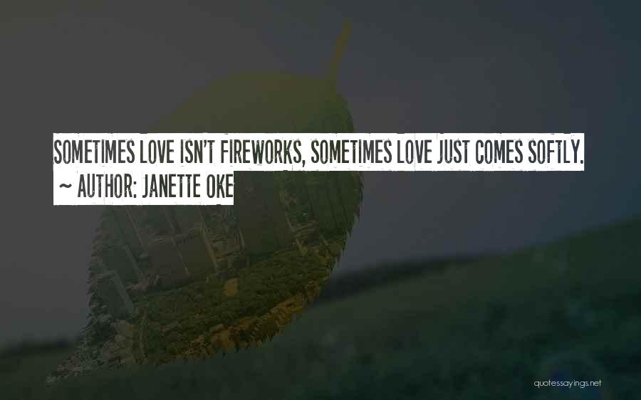 Janette Oke Quotes: Sometimes Love Isn't Fireworks, Sometimes Love Just Comes Softly.