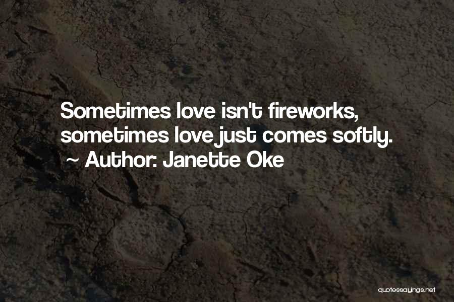 Janette Oke Quotes: Sometimes Love Isn't Fireworks, Sometimes Love Just Comes Softly.