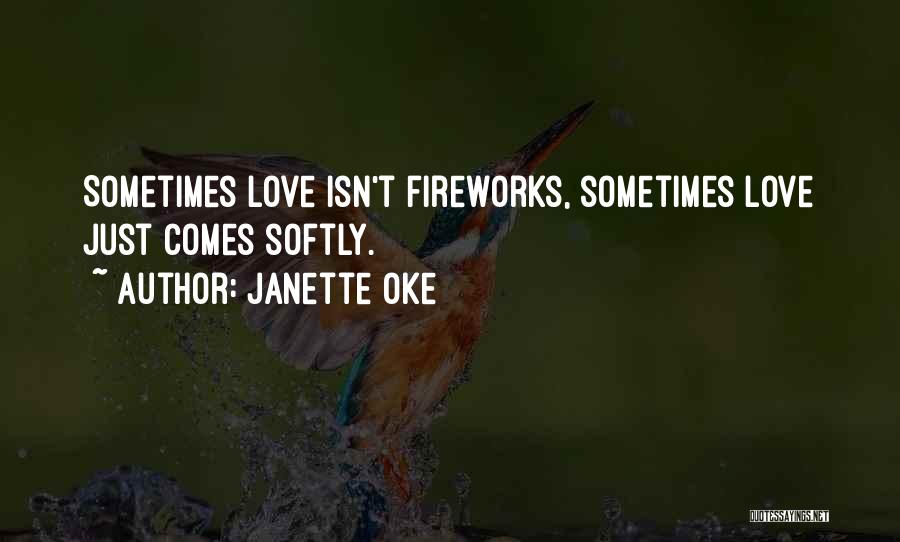 Janette Oke Quotes: Sometimes Love Isn't Fireworks, Sometimes Love Just Comes Softly.