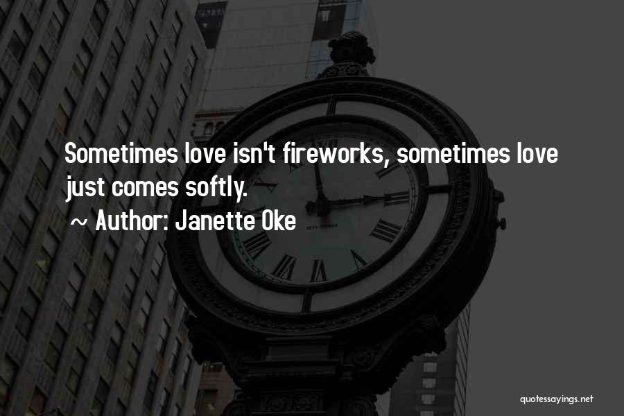 Janette Oke Quotes: Sometimes Love Isn't Fireworks, Sometimes Love Just Comes Softly.