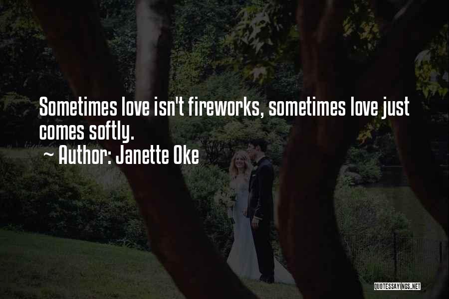 Janette Oke Quotes: Sometimes Love Isn't Fireworks, Sometimes Love Just Comes Softly.