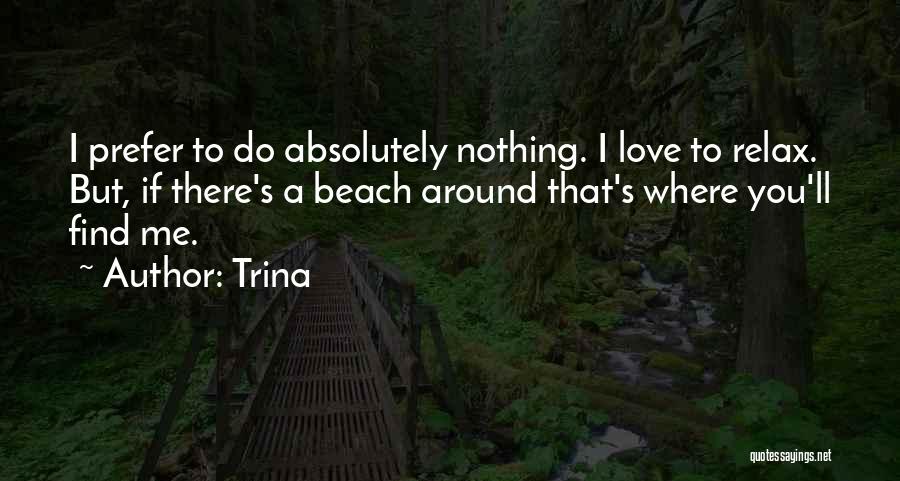 Trina Quotes: I Prefer To Do Absolutely Nothing. I Love To Relax. But, If There's A Beach Around That's Where You'll Find