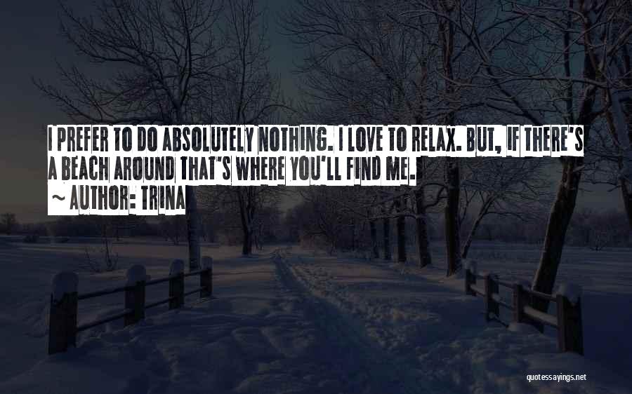 Trina Quotes: I Prefer To Do Absolutely Nothing. I Love To Relax. But, If There's A Beach Around That's Where You'll Find