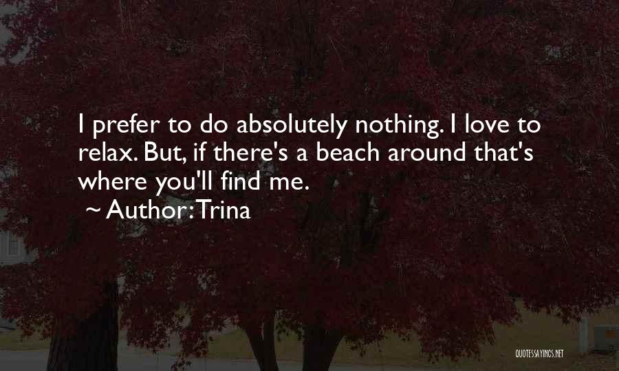 Trina Quotes: I Prefer To Do Absolutely Nothing. I Love To Relax. But, If There's A Beach Around That's Where You'll Find