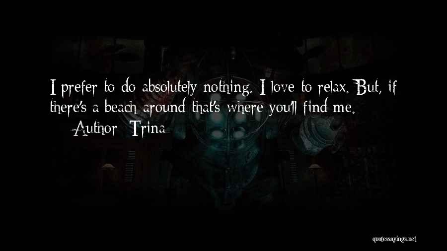 Trina Quotes: I Prefer To Do Absolutely Nothing. I Love To Relax. But, If There's A Beach Around That's Where You'll Find