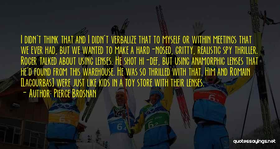 Pierce Brosnan Quotes: I Didn't Think That And I Didn't Verbalize That To Myself Or Within Meetings That We Ever Had, But We