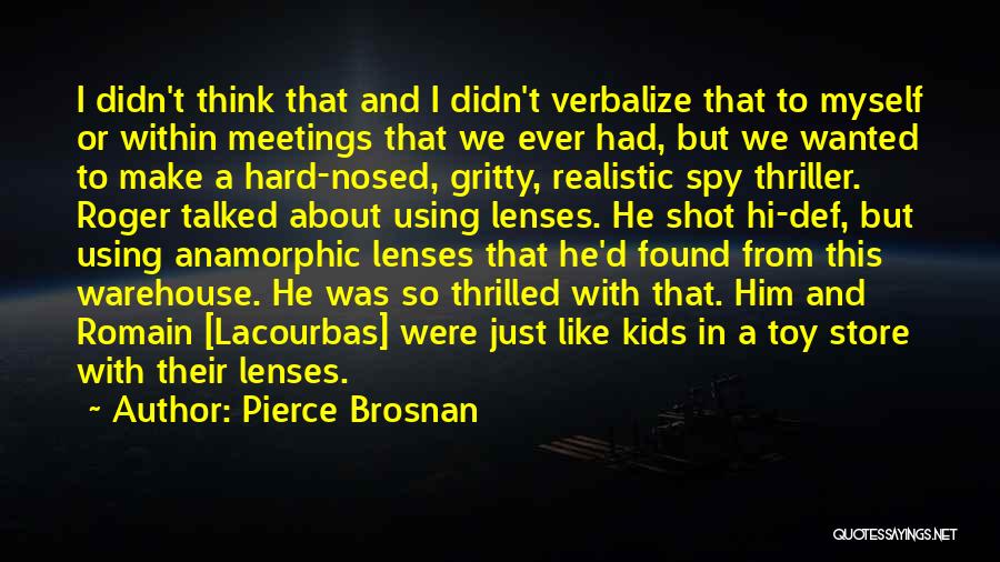 Pierce Brosnan Quotes: I Didn't Think That And I Didn't Verbalize That To Myself Or Within Meetings That We Ever Had, But We