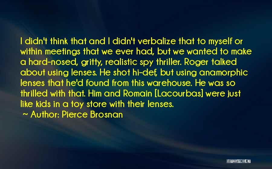 Pierce Brosnan Quotes: I Didn't Think That And I Didn't Verbalize That To Myself Or Within Meetings That We Ever Had, But We