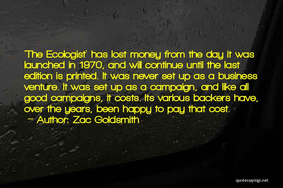 Zac Goldsmith Quotes: 'the Ecologist' Has Lost Money From The Day It Was Launched In 1970, And Will Continue Until The Last Edition