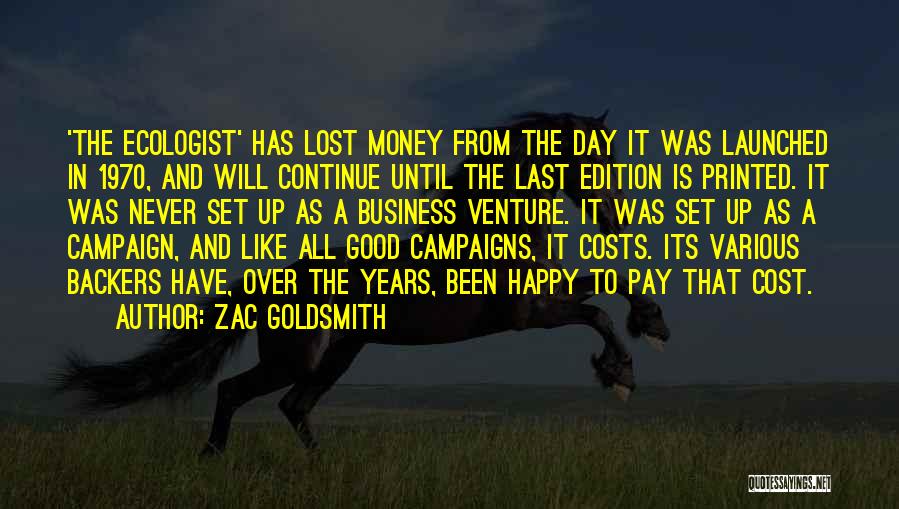 Zac Goldsmith Quotes: 'the Ecologist' Has Lost Money From The Day It Was Launched In 1970, And Will Continue Until The Last Edition