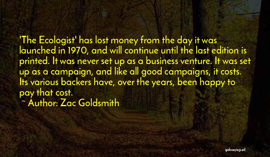 Zac Goldsmith Quotes: 'the Ecologist' Has Lost Money From The Day It Was Launched In 1970, And Will Continue Until The Last Edition