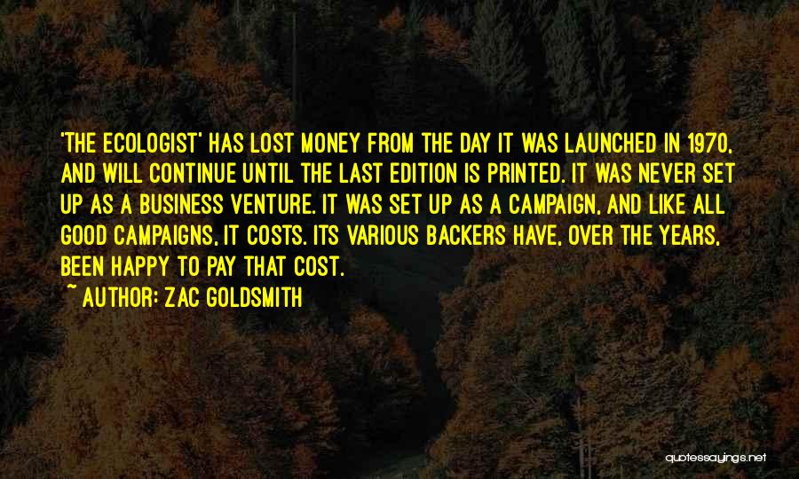 Zac Goldsmith Quotes: 'the Ecologist' Has Lost Money From The Day It Was Launched In 1970, And Will Continue Until The Last Edition