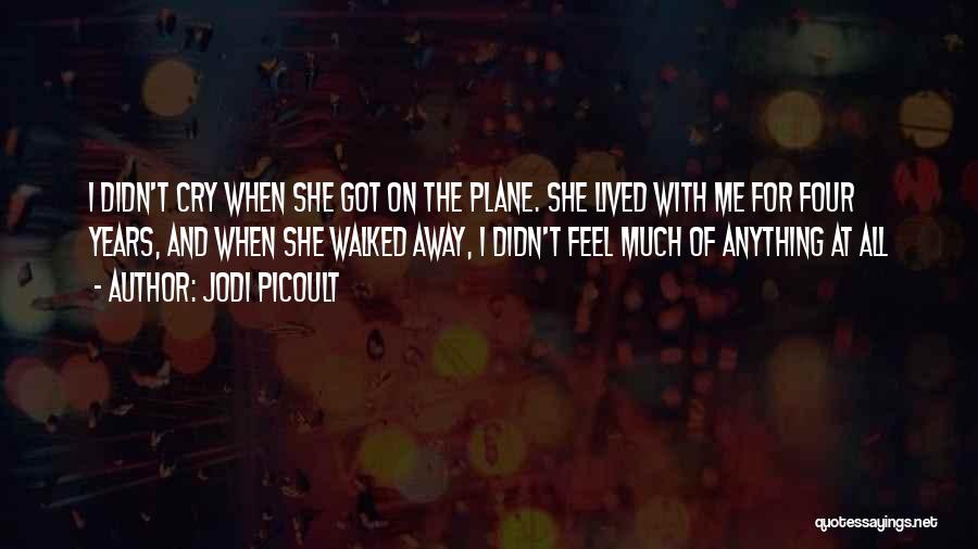 Jodi Picoult Quotes: I Didn't Cry When She Got On The Plane. She Lived With Me For Four Years, And When She Walked