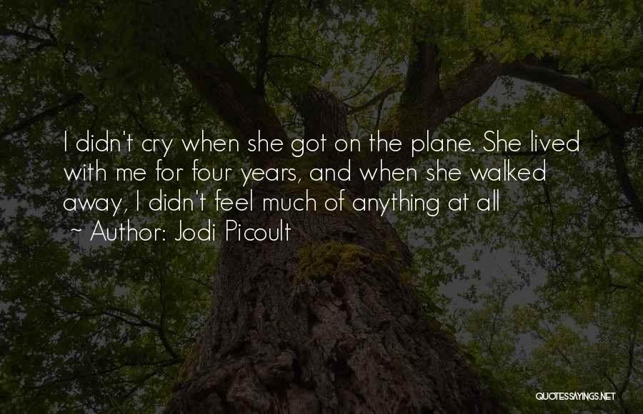 Jodi Picoult Quotes: I Didn't Cry When She Got On The Plane. She Lived With Me For Four Years, And When She Walked