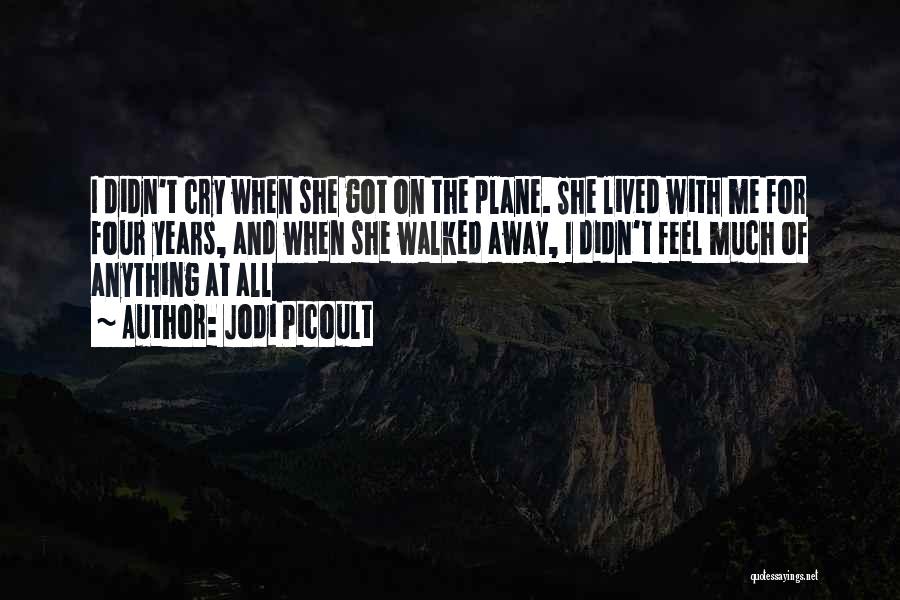 Jodi Picoult Quotes: I Didn't Cry When She Got On The Plane. She Lived With Me For Four Years, And When She Walked