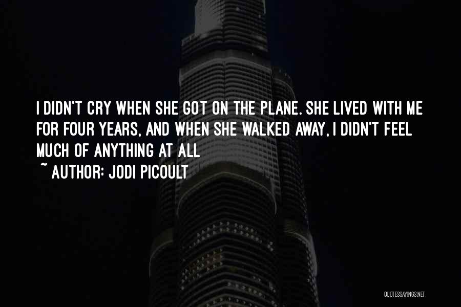 Jodi Picoult Quotes: I Didn't Cry When She Got On The Plane. She Lived With Me For Four Years, And When She Walked