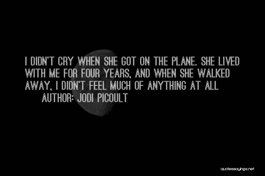 Jodi Picoult Quotes: I Didn't Cry When She Got On The Plane. She Lived With Me For Four Years, And When She Walked