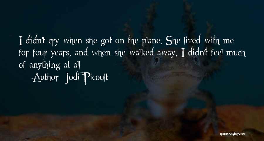 Jodi Picoult Quotes: I Didn't Cry When She Got On The Plane. She Lived With Me For Four Years, And When She Walked
