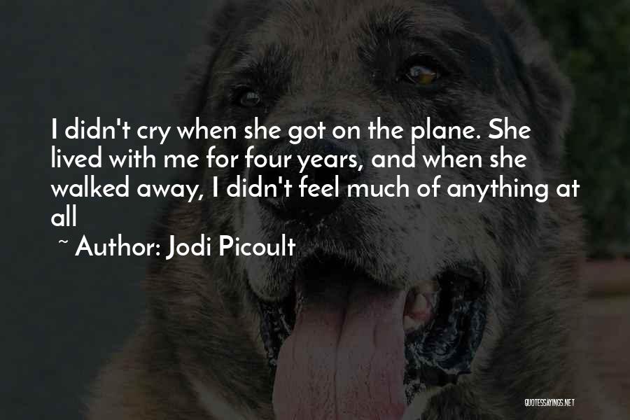 Jodi Picoult Quotes: I Didn't Cry When She Got On The Plane. She Lived With Me For Four Years, And When She Walked