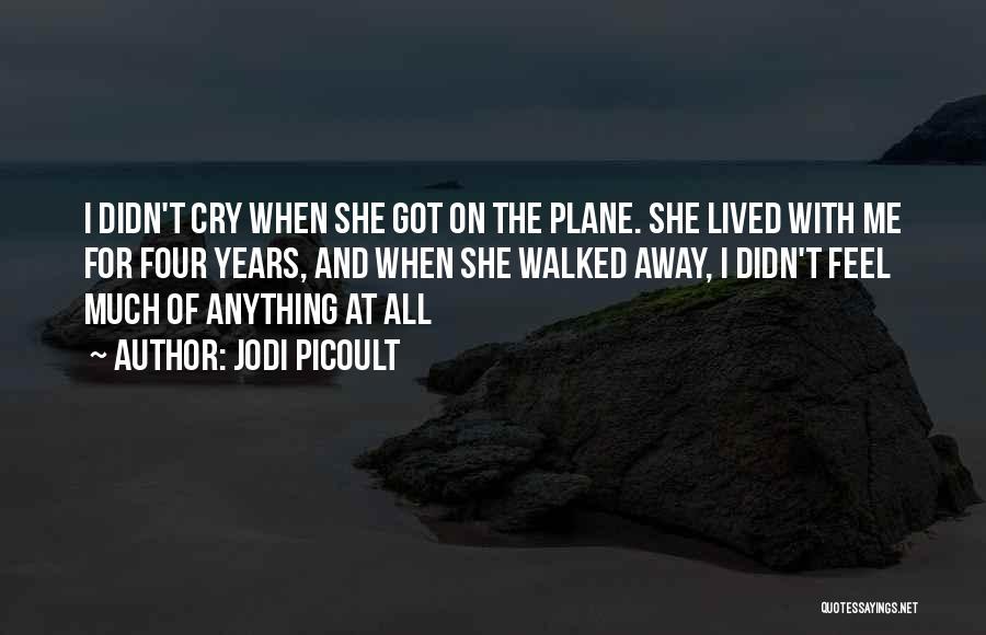 Jodi Picoult Quotes: I Didn't Cry When She Got On The Plane. She Lived With Me For Four Years, And When She Walked