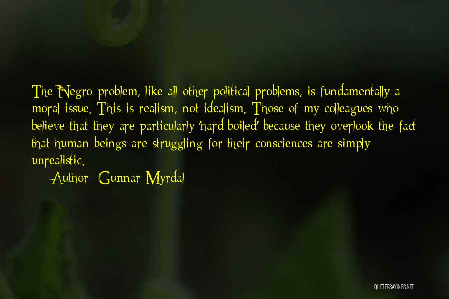 Gunnar Myrdal Quotes: The Negro Problem, Like All Other Political Problems, Is Fundamentally A Moral Issue. This Is Realism, Not Idealism. Those Of