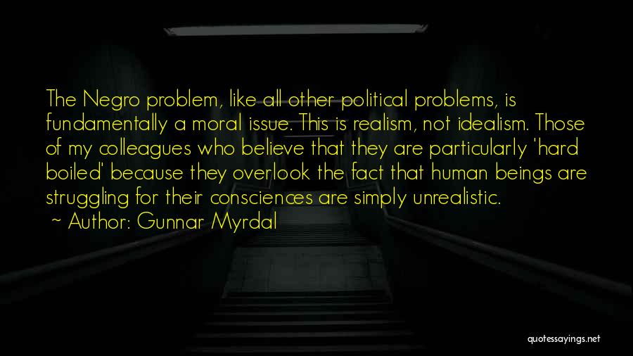 Gunnar Myrdal Quotes: The Negro Problem, Like All Other Political Problems, Is Fundamentally A Moral Issue. This Is Realism, Not Idealism. Those Of